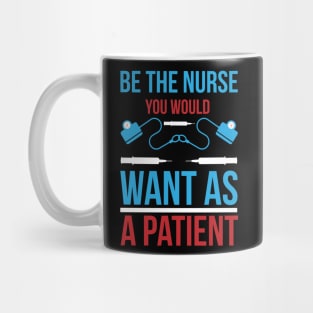 Be The Nurse You Would Want As A Patient T Shirt For Women Men Mug